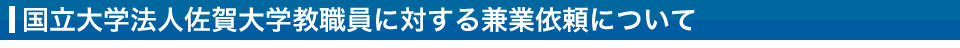 国立大学法人佐賀大学教職員に対する兼業依頼について